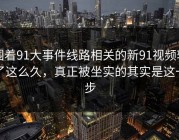 围着91大事件线路相关的新91视频转了这么久，真正被坐实的其实是这一步